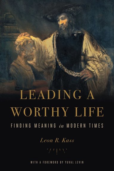 Leon R. Kass - Leading a Worthy Life, Häftad