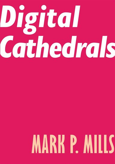 Mark P. Mills - Digital Cathedrals, Häftad