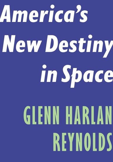 Glenn Harlan Reynolds - America's New Destiny in Space, Häftad