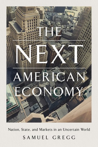 Samuel Gregg - Next American Economy, Inbunden