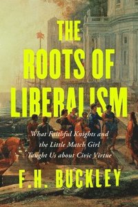 bokomslag The Roots of Liberalism: Our Culture of Civility from Pericles to the Black Prince