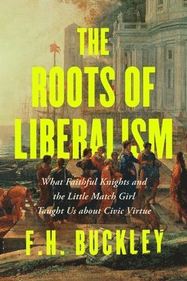 F. H. Buckley, F H Buckley - Roots of Liberalism, Inbunden
