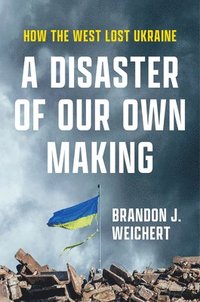 bokomslag A Disaster of Our Own Making: How the West Lost Ukraine