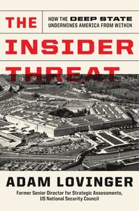 bokomslag The Insider Threat: How the Deep State Undermines America from Within