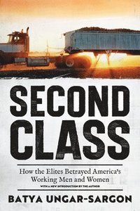 bokomslag Second Class: How the Elites Betrayed America's Working Men and Women