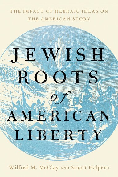Wilfred M. McClay, Stuart Halpern - Jewish Roots of American Liberty, Inbunden