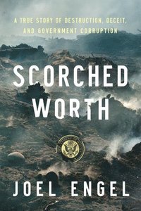 bokomslag Scorched Worth: A True Story of Destruction, Deceit, and Government Corruption