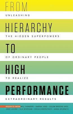 bokomslag From Hierarchy to High Performance: Unleashing the Hidden Superpowers of Ordinary People to Realize Extraordinary