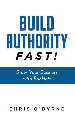Chris O'Byrne - Build Authority Fast!: Grow Your Business with Booklets, Häftad