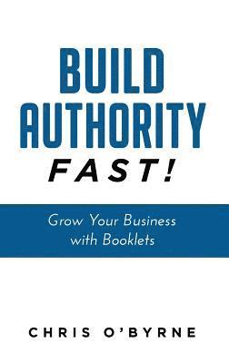 Build Authority Fast!: Grow Your Business with Booklets 1