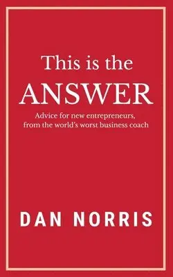 Dan Norris - This Is the Answer: Advice for New Entrepreneurs from the World's Worst Business Coach, Häftad. Tillgänglighet: Lägg i varukorg
