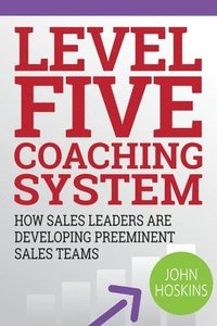 bokomslag Level Five Coaching System: How Sales Leaders Are Developing Preeminent Sales Teams