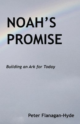 Noah's Promise: Building an Ark for Today 1