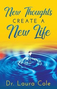 bokomslag New Thoughts Create a New Life: Learn How to Manifest a Life you Love