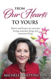 bokomslag From Our Hearts to Yours: Stories and lessons on conscious loving, conscious dying and conscious living