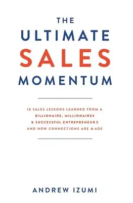 Andrew Izumi - The Ultimate Sales Momentum: 18 Sales Lessons Learned From a Billionaire, Millionaires & Successful Entrepreneurs and How Connections Are Made, Häftad. Tillgänglighet: Lägg i varukorg