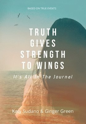 Truth Gives Strength to Wings: It's all in the Journal 1