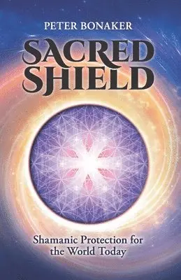 Peter Bonaker - Sacred Shield: Shamanic Protection for the World Today, Häftad. Tillgänglighet: Lägg i varukorg