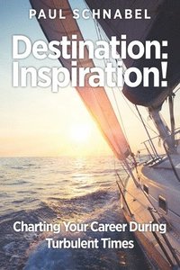 bokomslag Destination: Inspiration!: Charting Your Course in a Turbulent World