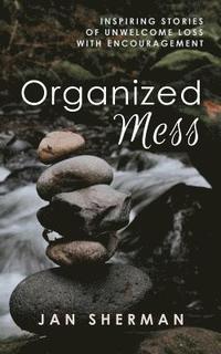 bokomslag Organized Mess: Inspiring Stories of Unwelcome Loss with Encouragement