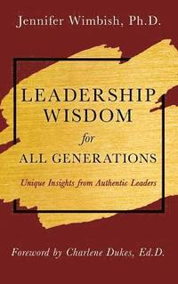 bokomslag Leadership Wisdom For All Generations: Unique Insights from Authentic Leaders