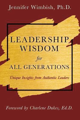 Leadership Wisdom for All Generations: Unique Insights from Authentic Leaders 1