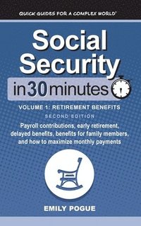bokomslag Social Security In 30 Minutes, Volume 1: Payroll contributions, early retirement, delayed benefits, benefits for family members, and how to maximize m