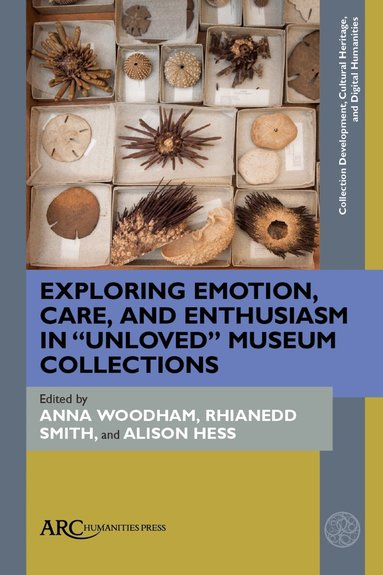 Anna Woodham, Alison Hess, Rhianedd Smith - Exploring Emotion, Care, and Enthusiasm in “Unloved” Museum Collections, Inbunden