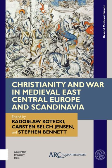 Radosław Kotecki, Carsten Selch Jensen, Stephen Bennett - Christianity and War in Medieval East Central Europe and Scandinavia, Inbunden