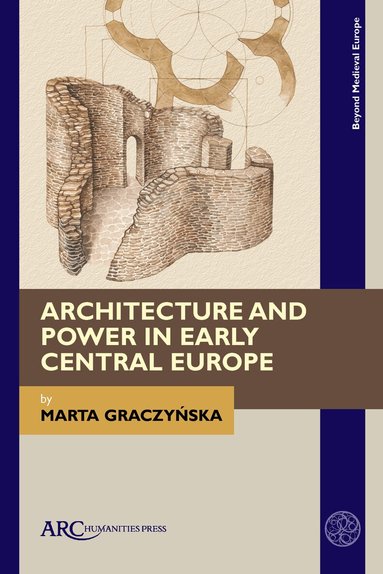 Marta Graczynska - Architecture and Power in Early Central Europe, Inbunden