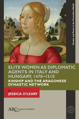 Elite Women as Diplomatic Agents in Italy and Hungary, 14701510 1