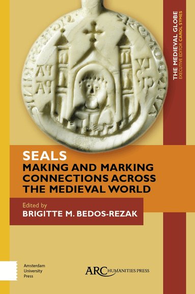 Brigitte Bedos-Rezak - Seals - Making and Marking Connections across the Medieval World, Inbunden