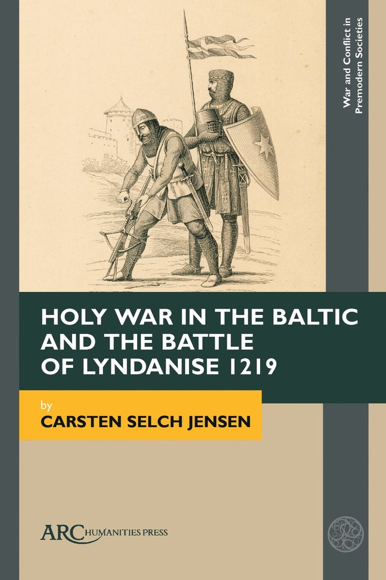 Carsten Selch Jensen, University of Copenhagen) Jensen, Carsten Selch (Department of Church History, Faculty of Theology, University of Copenhagen - Holy War in the Baltic and the Battle of Lyndanise 1219, Inbunden