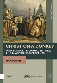 bokomslag Christ on a Donkey  Palm Sunday, Triumphal Entries, and Blasphemous Pageants