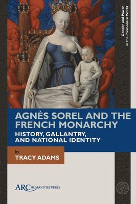Tracy Adams, University of Auckland) Adams, Tracy (Professor in European Languages and Literatures - Agnès Sorel and the French Monarchy, Inbunden