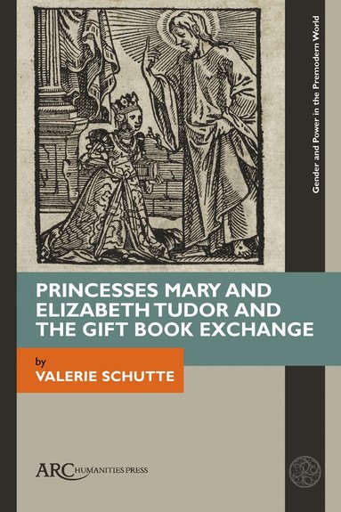 Valerie Schutte - Princesses Mary and Elizabeth Tudor and the Gift Book Exchange, Inbunden