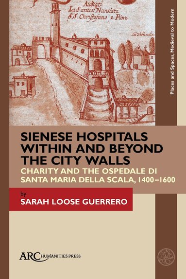 Sarah Loose Guerrero - Sienese Hospitals Within and Beyond the City Walls, Inbunden