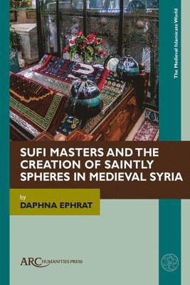 Sufi Masters and the Creation of Saintly Spheres in Medieval Syria 1