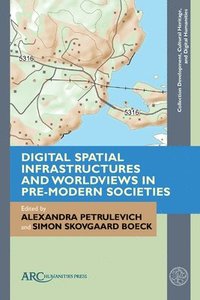 bokomslag Digital Spatial Infrastructures and Worldviews in Pre-Modern Societies