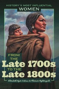 bokomslag From the Late 1700s to the Late 1800s--Elisabeth Vigée-Lebrun to Florence Nightingale