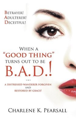 bokomslag When A "Good Thing" Turns Out To Be B.A.D.!