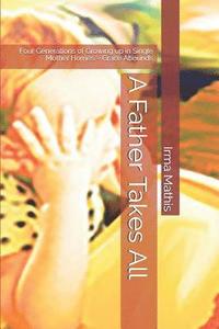 bokomslag A Father Takes All: Four Generations of Growing Up in Single Mother Homes - Grace Abounds