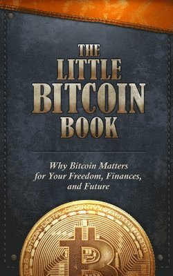 bokomslag The Little Bitcoin Book: Why Bitcoin Matters for Your Freedom, Finances, and Future