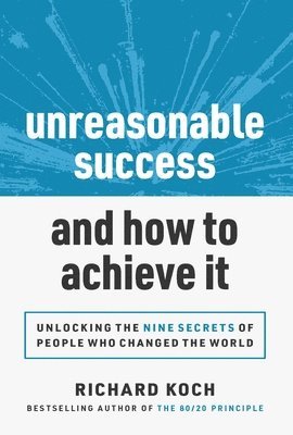 Richard Koch - Unreasonable Success and How to Achieve It, Inbunden