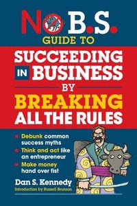 bokomslag No B.s. Guide To Succeed In Business By Breaking All The Rules