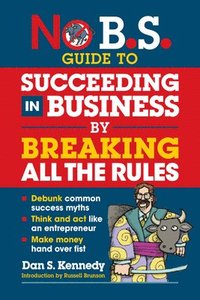 bokomslag No B.S. Guide to Succeed in Business by Breaking All the Rules