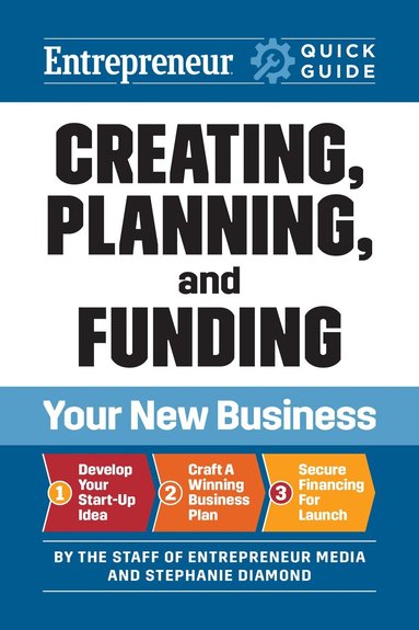 The Staff of Entrepreneur Media, Stephanie Diamond - Creating, Planning, and Funding Your New Business, Häftad