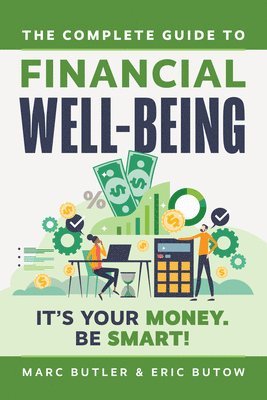 bokomslag Complete Guide to Financial Well-Being: It's Your Money. Be Smart!