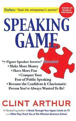 Speaking Game: 7-Figure Speaker Secrets Revealed, Conquer Your Fear of Public Speaking, Make More Money, Have More Fun, Become the Co 1