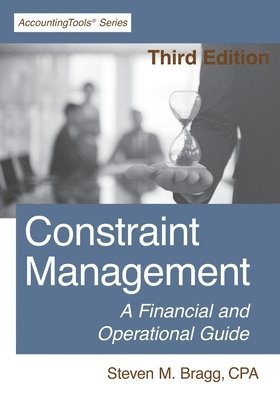 Steven M. Bragg - Constraint Management: Third Edition: A Financial and Operational Guide, Häftad
